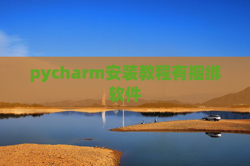 pycharm安装教程有捆绑软件 pycharm安装教程有捆绑软件